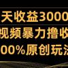 中视频暴力撸收益，日入3000＋，100%原创玩法，小白轻松上手多种变现方式