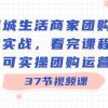 同城生活商家团购运营实战，看完课程即可实操团购运营（37节课）