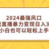 2024最强风口，小游戏直播暴力变现日入3000+小白也可以轻松上手