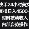 利用快手24小时美女直播，实操日入4500+，时时被动收入，内部姿势操作