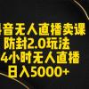 抖音无人直播卖课防封2.0玩法 打造日不落直播间 日入5000+附直播素材+音频