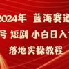 2024年蓝海赛道视频号短剧 小白日入1000+落地实操教程