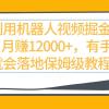 利用机器人视频掘金月赚12000+，有手就会落地保姆级教程