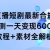 抖音直播短剧最新合规玩法，实测一天变现600+，教程+素材全解析