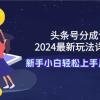 头条号分成计划：2024最新玩法详细教程，新手小白轻松上手月入20000+