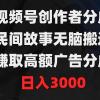 视频号创作者分成，民间故事无脑搬运，赚取高额广告分成，日入3000