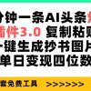 三分钟一条AI头条爆文，插件3.0 复制粘贴一键生成抄书图片 单日变现四位数