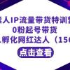 繁星·计划素人IP流量带货特训营：0粉起号带货 从0-1孵化网红达人（156节）