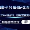 招聘平台日引流200+创业粉，加爆微信，日稳定变现4000+