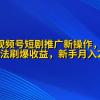 2024视频号短剧推广新操作 纯搬运+矩阵连爆打法刷爆流量分成 小白月入20000