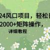 2024风口项目，轻松日入2000+矩阵操作，详细教程