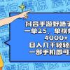 抖音手游野路子玩法，一单25，单视频收益4000+，日入几千轻轻松松，一部手机即可操作