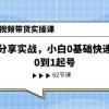 2024短视频带货实操课，好物分享实战，小白0基础快速上手，0到1起号