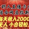 每天收入2000+，抖音野人直播卡广场，结合网盘拉新，纯无人，小白轻松上手