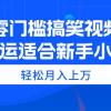 零门槛搞笑视频搬运，轻松月入上万，适合新手小白