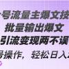 Ai公众号流量主爆文技术3.0，批量输出爆文，引流变现两不误，多号操作...