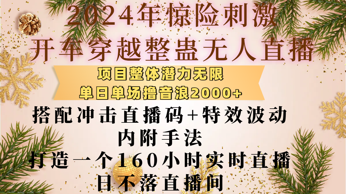 2024年惊险**开车穿越整蛊无人直播，项目整体也是潜力无限，单日单场撸音浪2000+，搭配冲击直播码+特效波动的内附手法，打造一个160小时实时直播日不落直播间插图