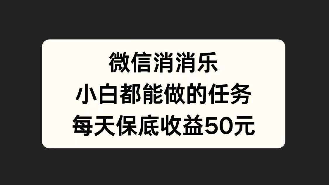 微信消一消，小白都能做的任务，每天收益保底50元插图