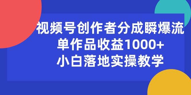 视频号创作者分成瞬爆流，单作品收益1000+，小白落地实操教学插图