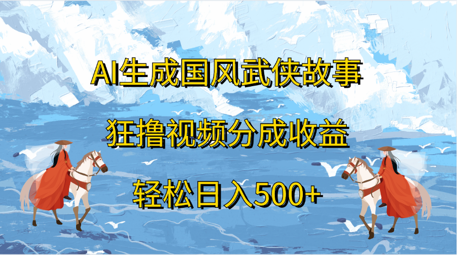 AI生成国风武侠故事，狂撸视频分成收益，轻松日入500+插图