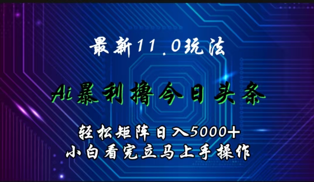 最新11.0玩法 AI辅助撸今日头条轻松实现矩阵日入5000+小白看完即可上手矩阵操作插图