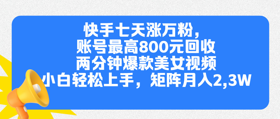 快手七天涨万粉，但账号最高800元回收。两分钟一个爆款美女视频，小白秒上手插图