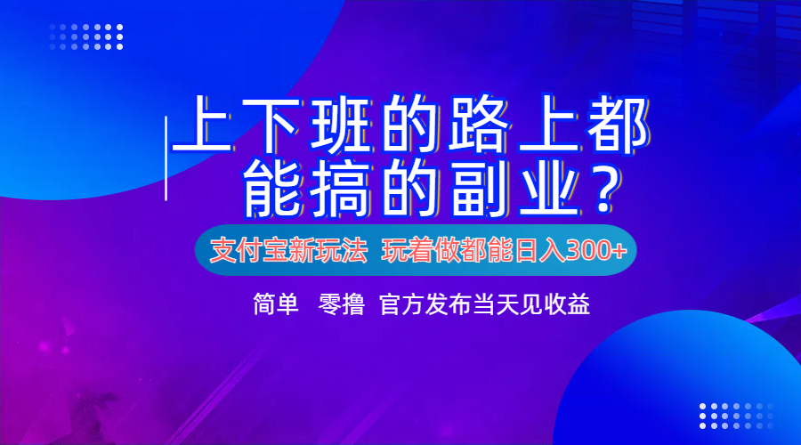 支付宝新项目！上下班的路上都能搞米的副业！简单日入300+插图