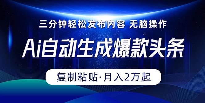 Ai一键自动生成爆款头条，三分钟快速生成，**粘贴即可完成， 月入2万+插图