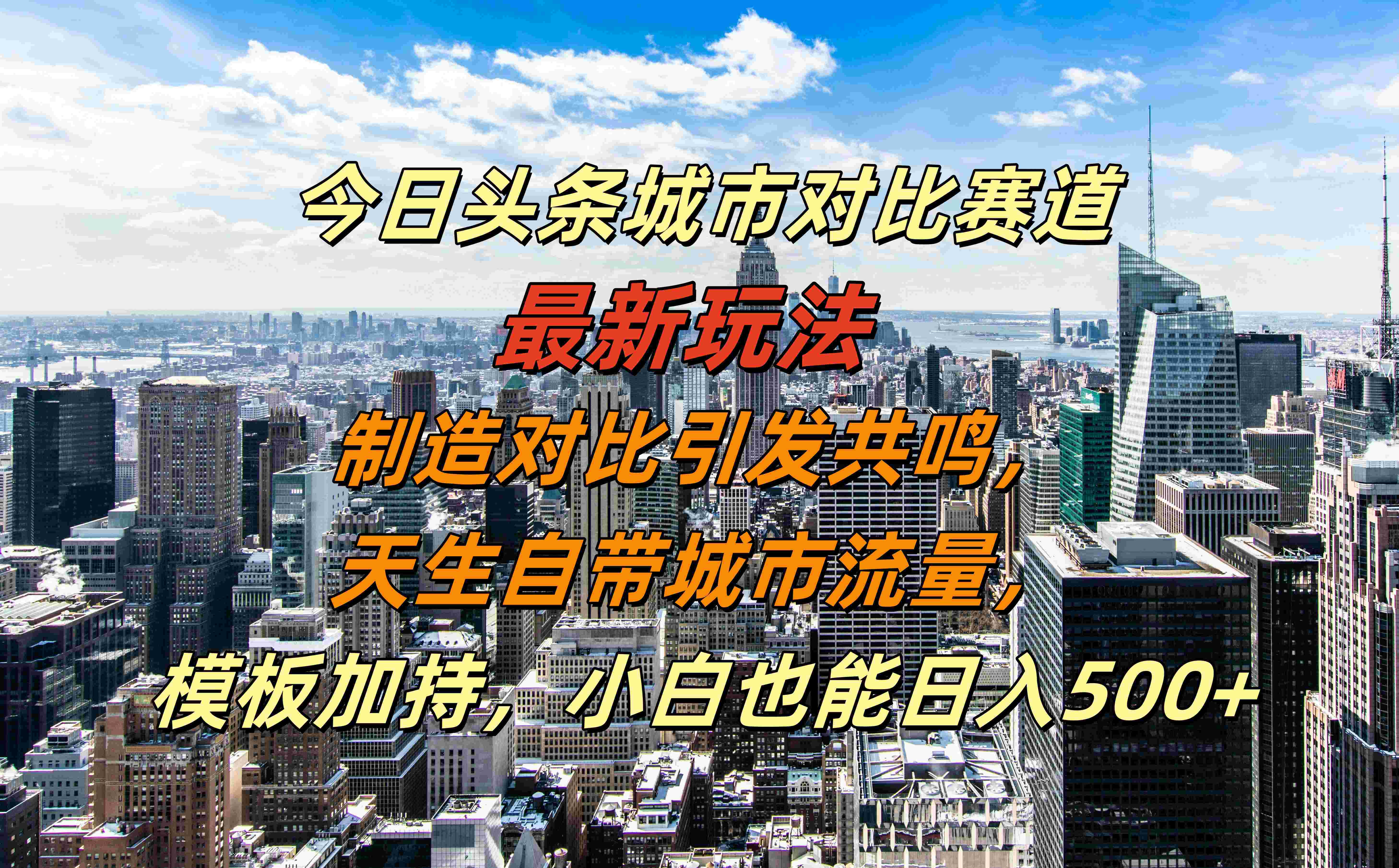 今日头条城市对比赛道最新玩法，制造对比引发共鸣，天生自带城市流量，模板加持，小白也能日入500+插图