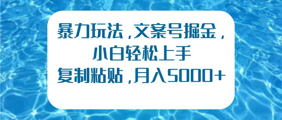 暴力玩法，文案号掘金，小白轻松上手，**粘贴，月入5000+插图