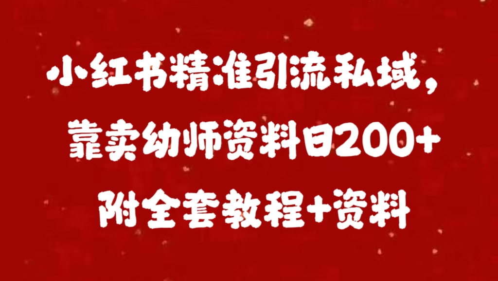 小红书精准引流私域，靠卖幼师资料日200+附全套资料插图