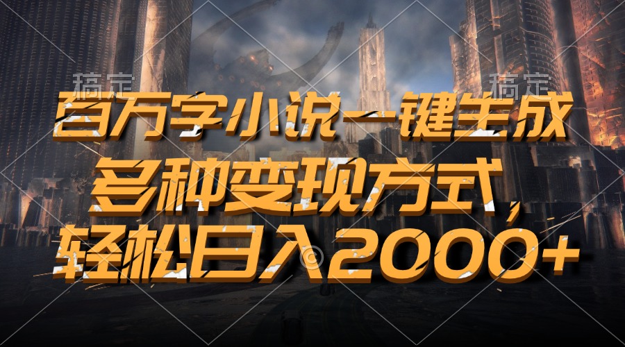 百万字小说一键生成，轻松日入2000+，多种变现方式插图