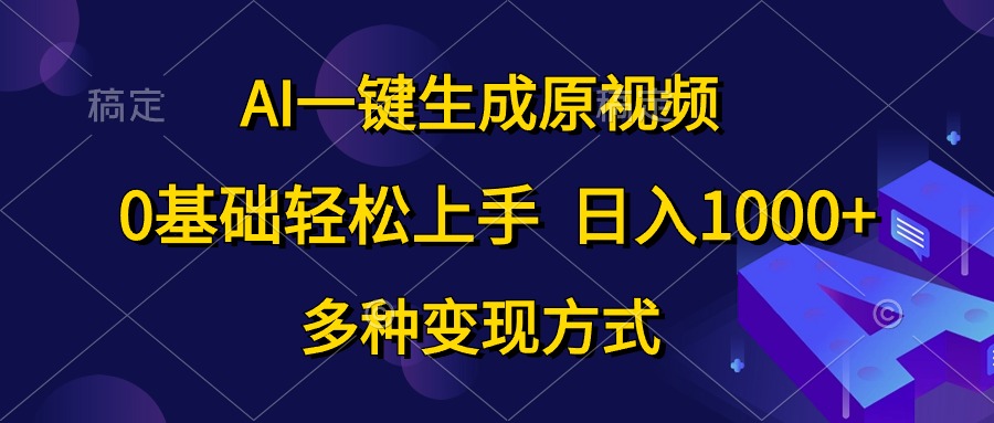 0基础轻松上手，日入1000+，AI一键生成原视频，多种变现方式插图