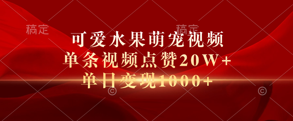 可爱水果萌宠视频，单条视频点赞20W+，单日变现1000+插图