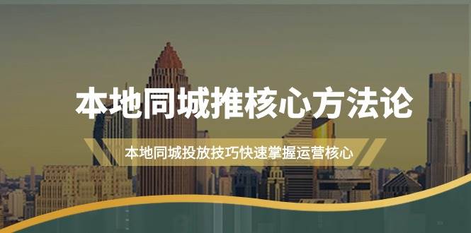 本地同城·推核心方**，本地同城投放技巧快速掌握运营核心（16节课）插图