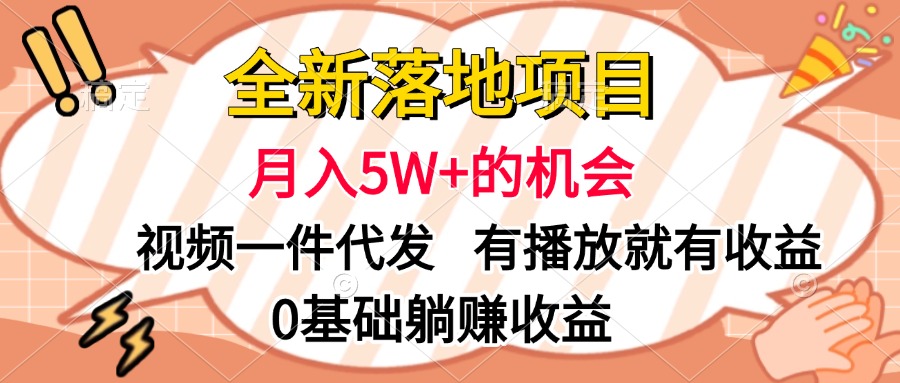 全新落地项目，月入5W+的机会，视频一键代发，有播放就有收益，0基础躺赚收益插图