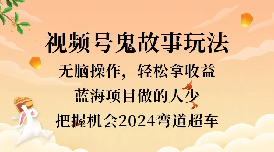 视频号冷门玩法，无脑操作，小白轻松上手拿收益，鬼故事流量爆火，轻松三位数，2024实现弯道超车插图