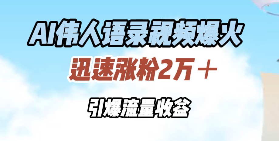 AI伟人语录视频爆火，迅速涨粉2万＋，引爆流量收益插图