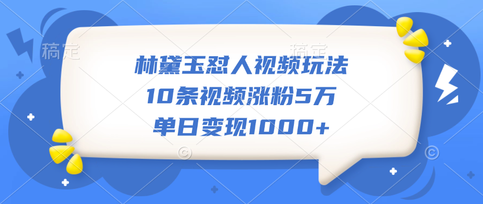 林黛玉怼人视频玩法，10条视频涨粉5万，单日变现1000+插图