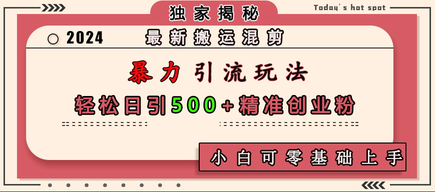 最新搬运混剪暴力引流玩法，轻松日引500+精准创业粉，小白可零基础上手插图