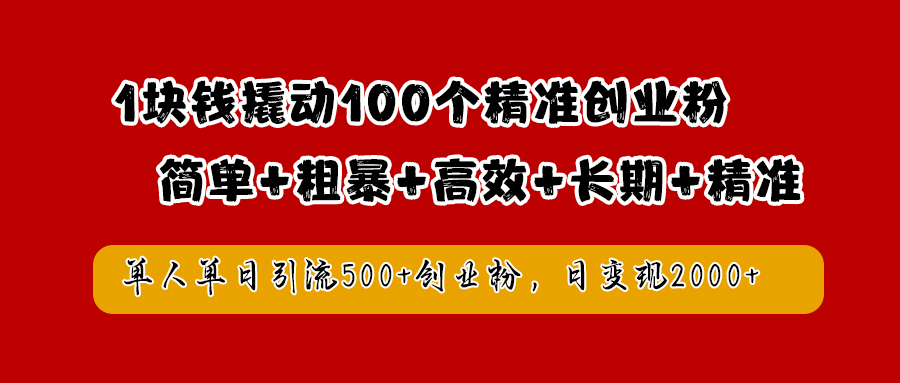 1块钱撬动100个精准创业粉，简单粗暴高效长期精准，单人单日引流500+创业粉，日变现2000+插图