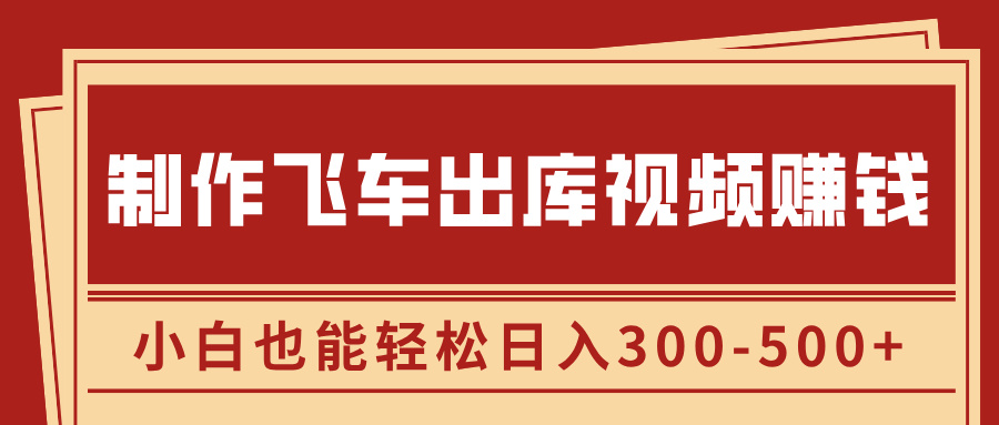 制作飞车出库视频赚钱，玩信息差一单赚50-80，小白也能轻松日入300-500+插图