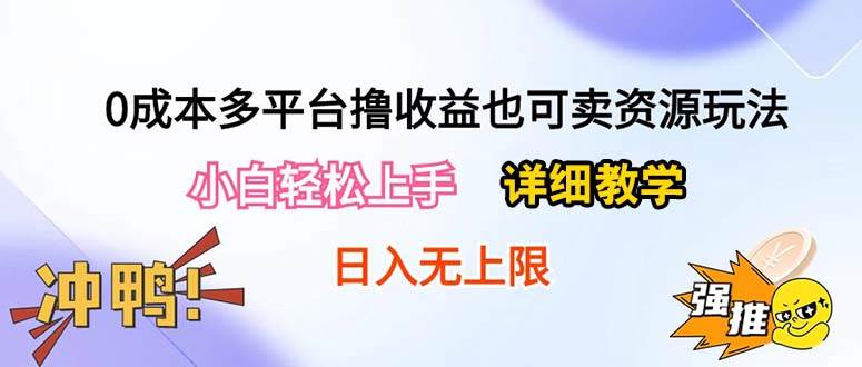 0成本多平台撸收益也可卖资源玩法，小白轻松上手。详细教学日入500+附资源插图