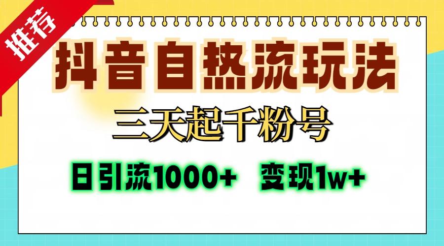 抖音自热流打法，三天起千粉号，单视频十万播放量，日引精准粉1000+，变现1w+插图