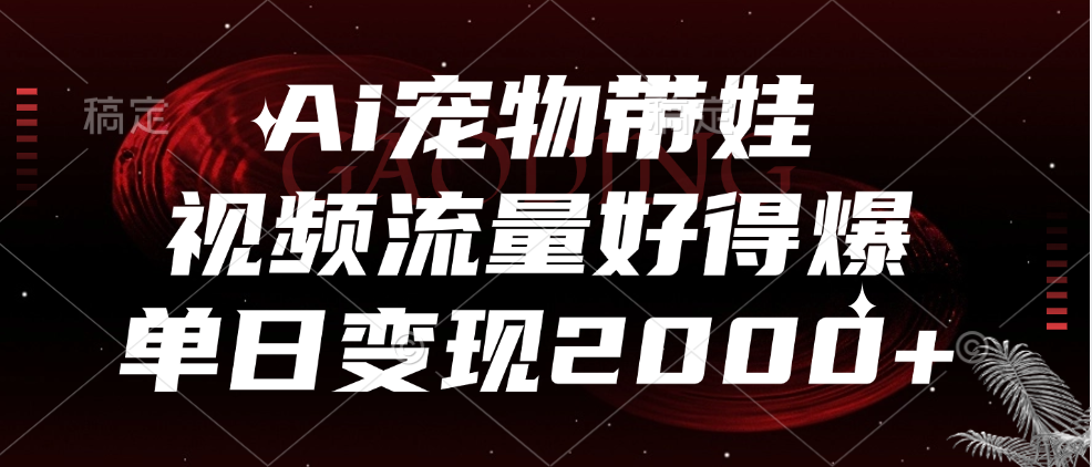 Ai宠物带娃，视频流量好得爆，单日变现2000+插图