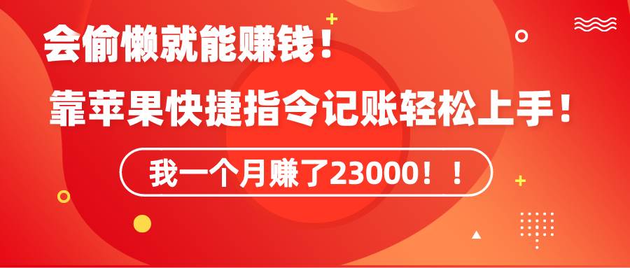 《会偷懒就能赚钱！靠苹果快捷指令自动记账轻松上手，一个月变现23000！》插图