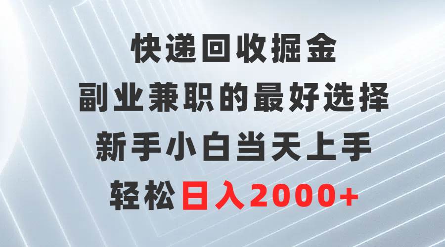 快递回收掘金，副业**的最好选择，新手小白当天上手，轻松日入2000+插图