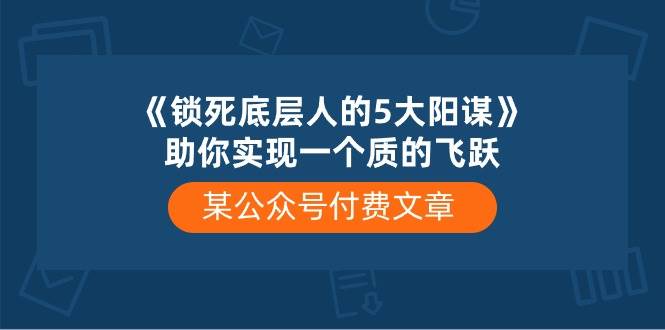 某付费文章《锁死底层人的5大阳谋》助你实现一个质的飞跃插图