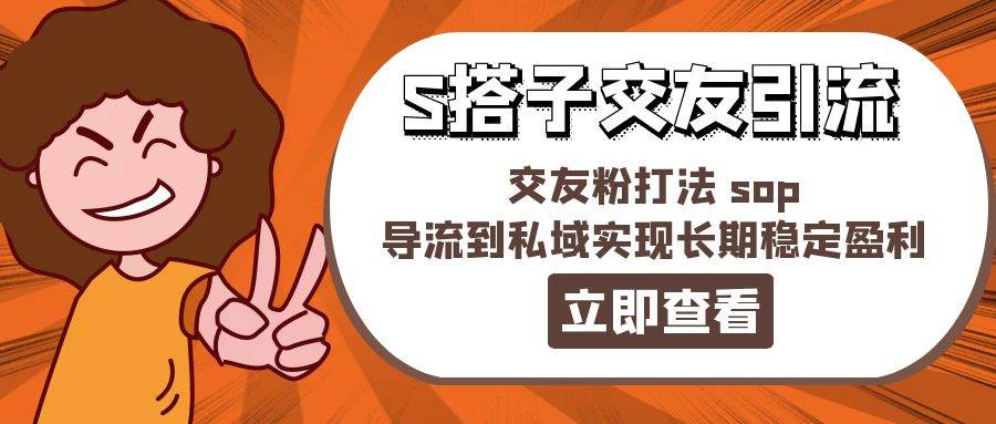 某收费888-S搭子交友引流，交友粉打法 sop，导流到私域实现长期稳定盈利插图