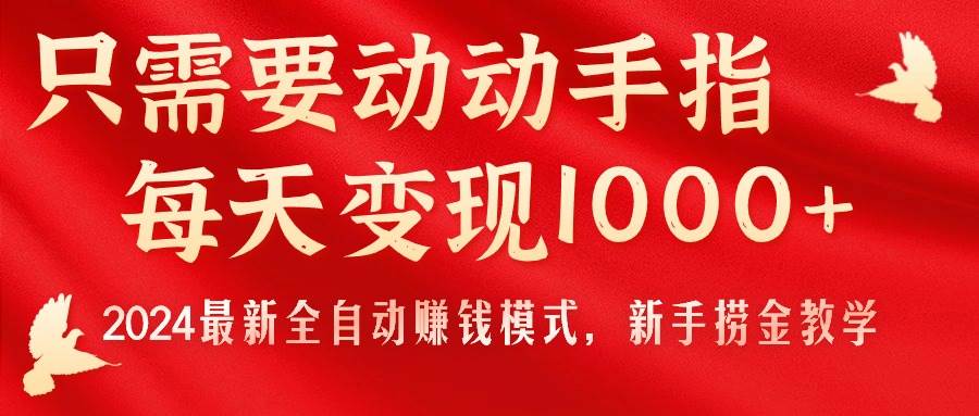 只需要动动手指，每天变现1000+，2024最新全自动赚钱模式，新手捞金教学！插图